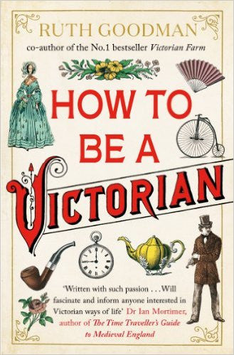 How to be a Victorian by Ruth Goodman (Book Review)